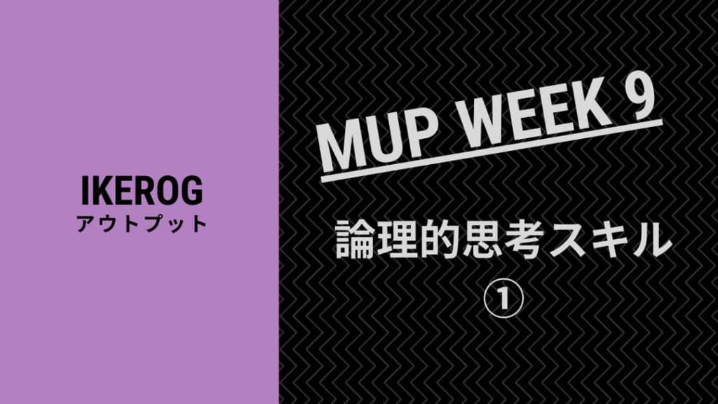 スキルを活かす論理的思考！【MUP WEEK9】
